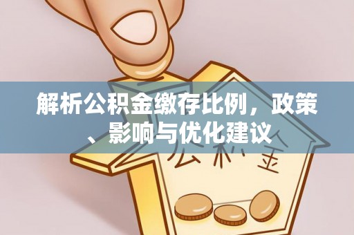 乡城解析公积金缴存比例，政策、影响与优化建议