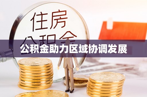 乡城公积金助力区域协调发展