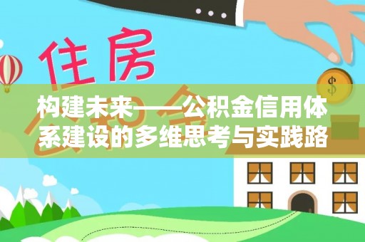 乡城构建未来——公积金信用体系建设的多维思考与实践路径