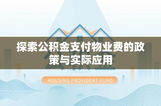 乡城探索公积金支付物业费的政策与实际应用