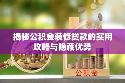 乡城揭秘公积金装修贷款的实用攻略与隐藏优势