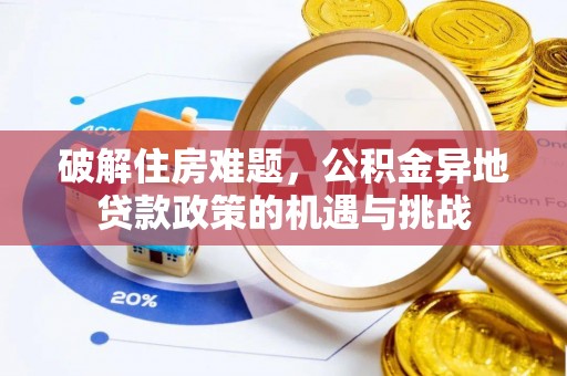 乡城破解住房难题，公积金异地贷款政策的机遇与挑战