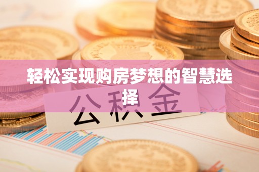 乡城轻松实现购房梦想的智慧选择