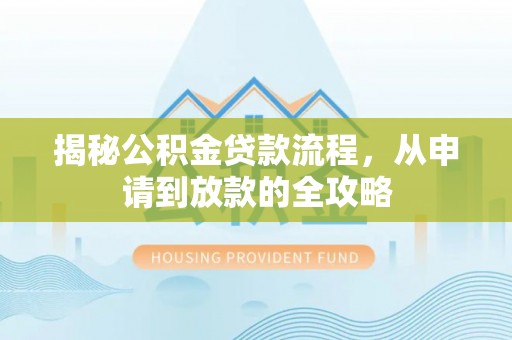 乡城揭秘公积金贷款流程，从申请到放款的全攻略