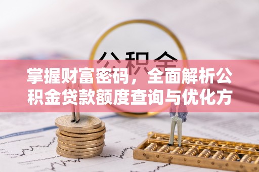 乡城掌握财富密码，全面解析公积金贷款额度查询与优化方案