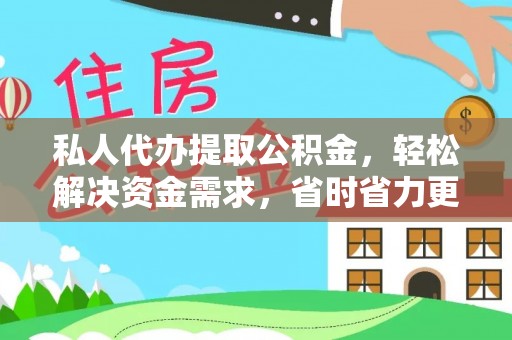 乡城私人代办提取公积金，轻松解决资金需求，省时省力更高效